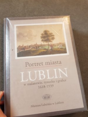 Portret miasta. Lublin w malarstwie, rysunku i grafice 1618–1939